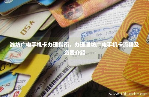 潍坊广电手机卡办理指南，办理潍坊广电手机卡流程及资费介绍