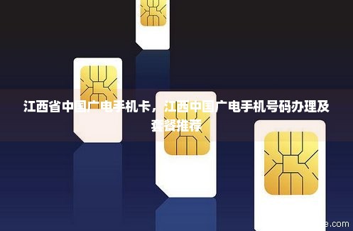 江西省中国广电手机卡，江西中国广电手机号码办理及套餐推荐