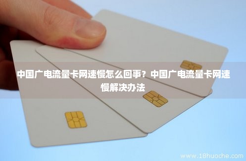 中国广电流量卡网速慢怎么回事？中国广电流量卡网速慢解决办法