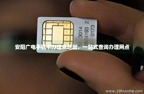 安阳广电手机卡办理点地址，一站式查询办理网点