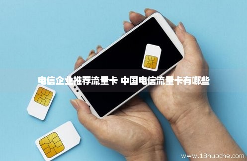 电信企业推荐流量卡 中国电信流量卡有哪些
