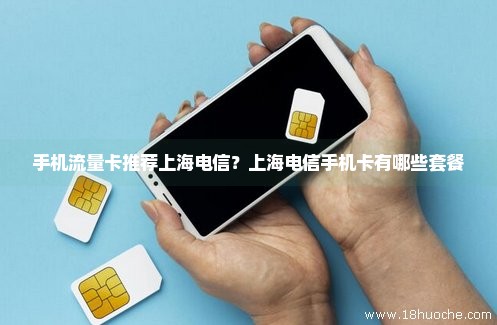 手机流量卡推荐上海电信？上海电信手机卡有哪些套餐