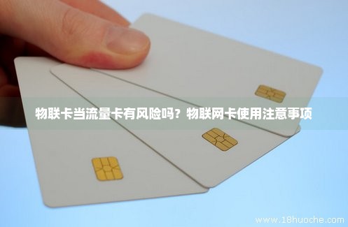 物联卡当流量卡有风险吗？物联网卡使用注意事项
