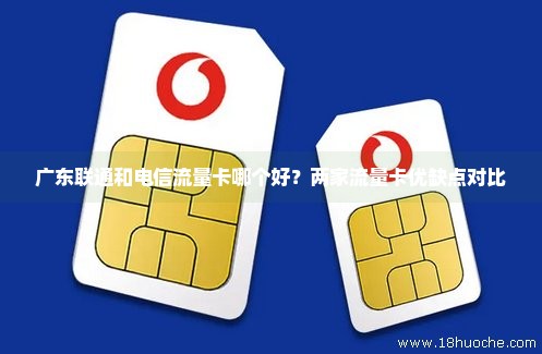 广东联通和电信流量卡哪个好？两家流量卡优缺点对比