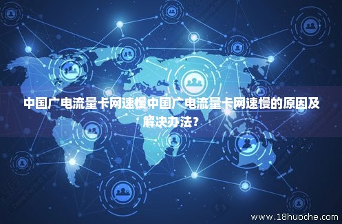 中国广电流量卡网速慢中国广电流量卡网速慢的原因及解决办法？