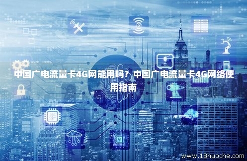 中国广电流量卡4G网能用吗？中国广电流量卡4G网络使用指南