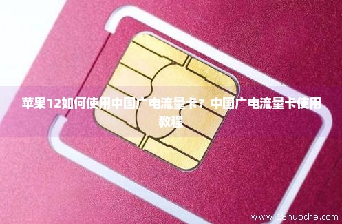 苹果12如何使用中国广电流量卡？中国广电流量卡使用教程