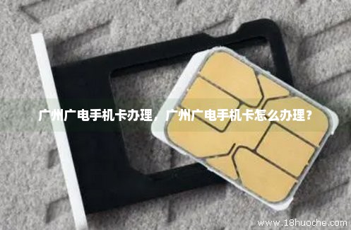 广州广电手机卡办理，广州广电手机卡怎么办理？