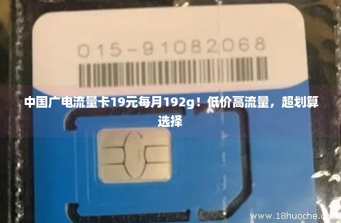 中国广电流量卡19元每月192g！低价高流量，超划算选择