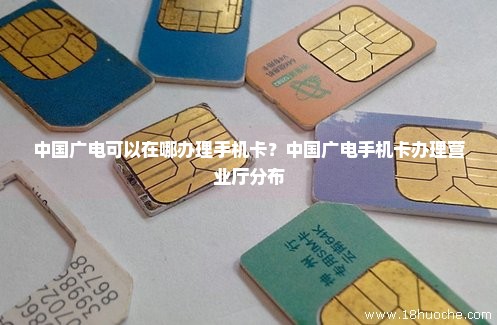 中国广电可以在哪办理手机卡？中国广电手机卡办理营业厅分布