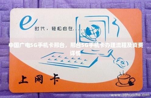 中国广电5G手机卡邢台，邢台5G手机卡办理流程及资费详情