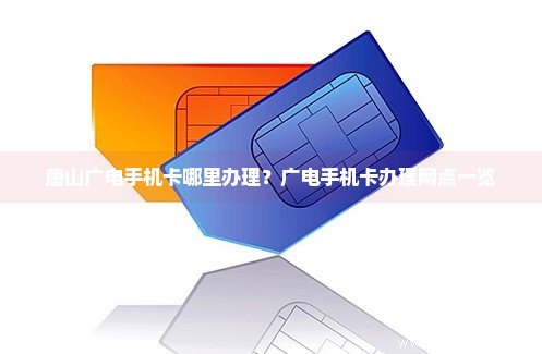 唐山广电手机卡哪里办理？广电手机卡办理网点一览