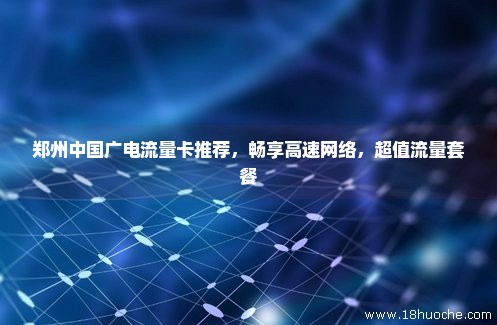 郑州中国广电流量卡推荐，畅享高速网络，超值流量套餐