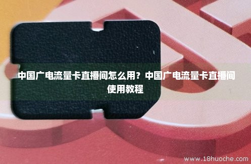 中国广电流量卡直播间怎么用？中国广电流量卡直播间使用教程