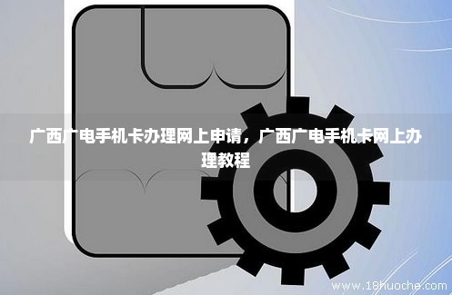 广西广电手机卡办理网上申请，广西广电手机卡网上办理教程