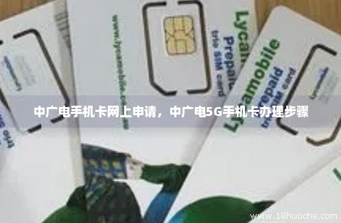中广电手机卡网上申请，中广电5G手机卡办理步骤
