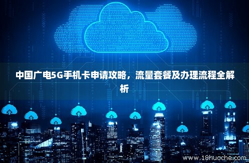 中国广电5G手机卡申请攻略，流量套餐及办理流程全解析