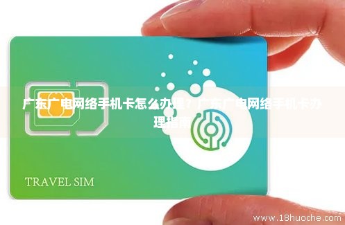 广东广电网络手机卡怎么办理？广东广电网络手机卡办理指南